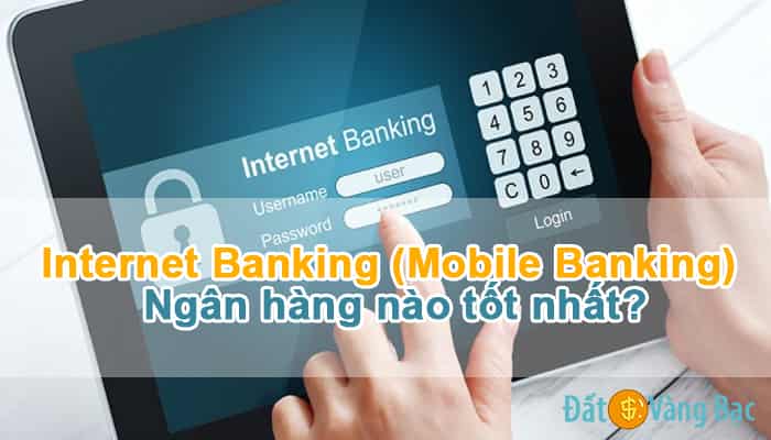 Nên dùng Internet Banking (Mobile Banking) của Ngân hàng nào tốt nhất